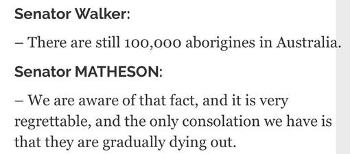 A screenshot reading Senator Walker: There are still 100,000 aborigines in Australia. Senator MATHESON: We are aware of that fact, and it is very regrettable, and the only consolation we have is that they